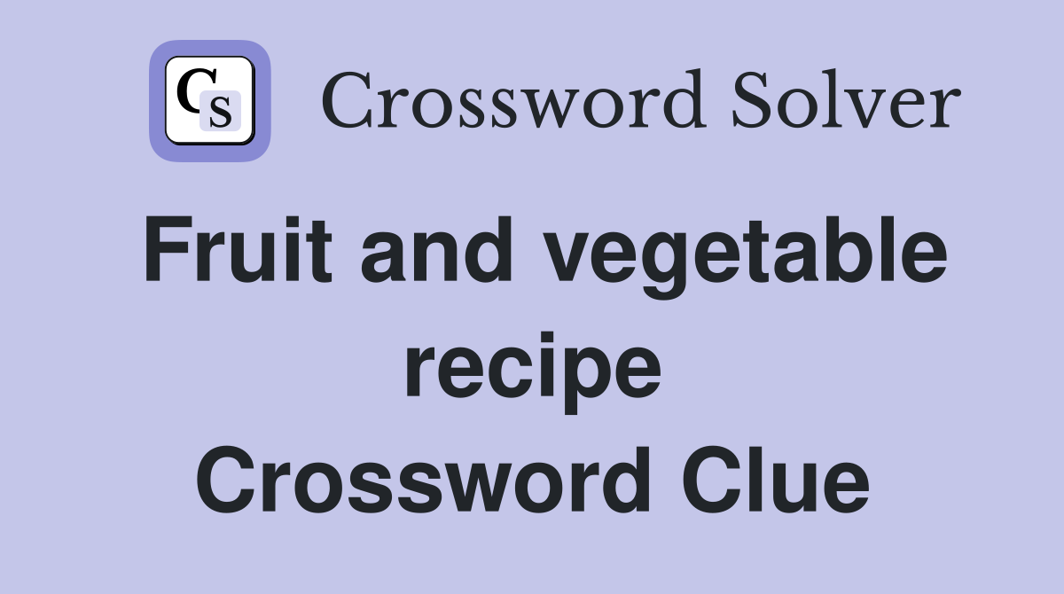 Fruit and vegetable recipe Crossword Clue