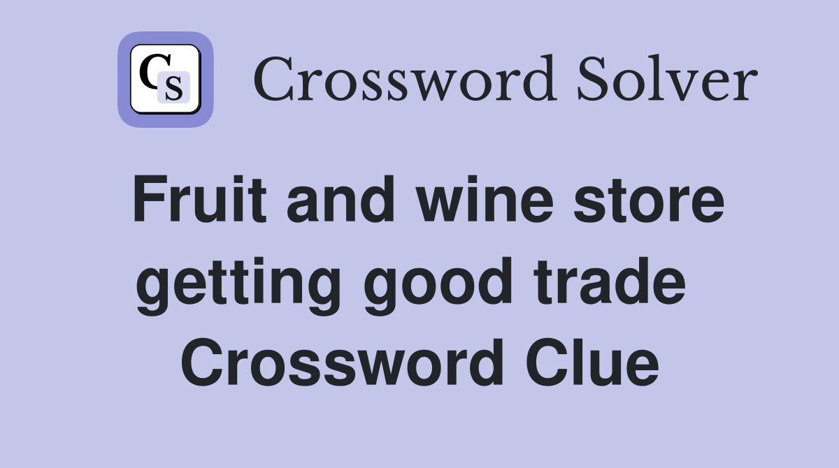 Fruit and wine store getting good trade  Crossword Clue