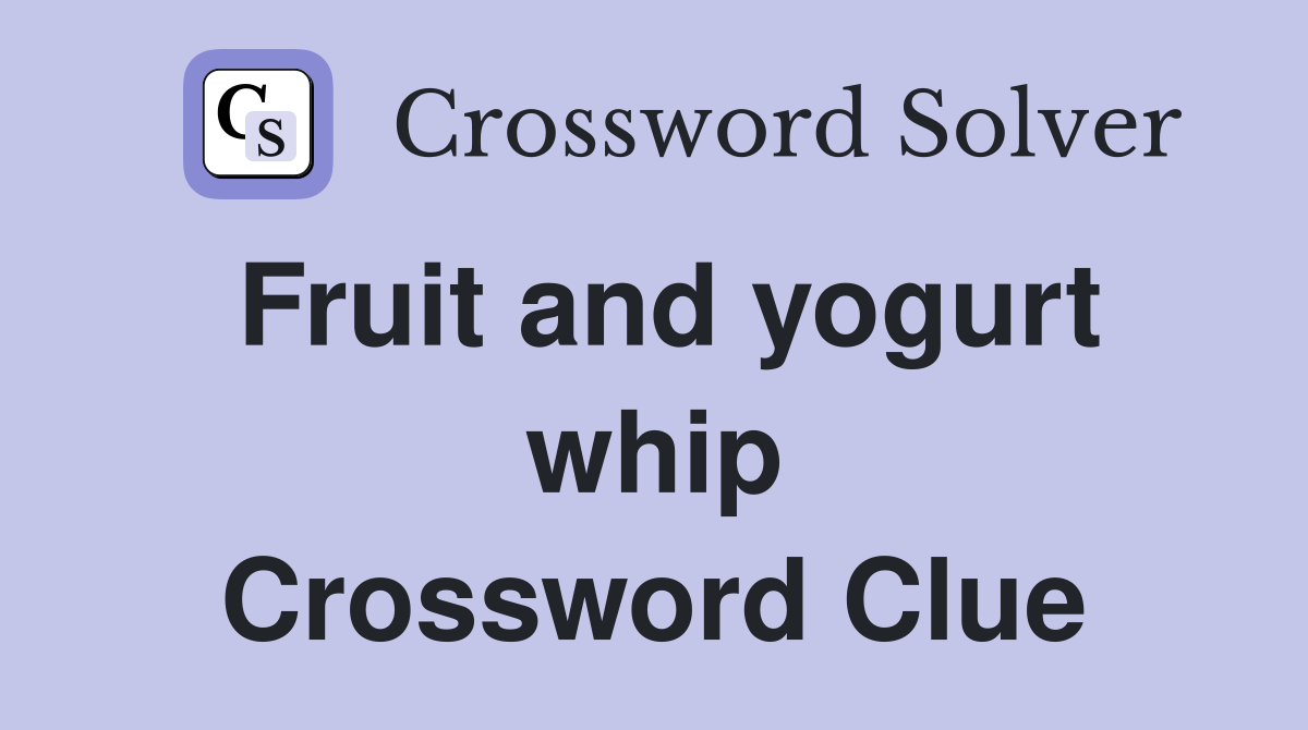 Fruit and yogurt whip Crossword Clue