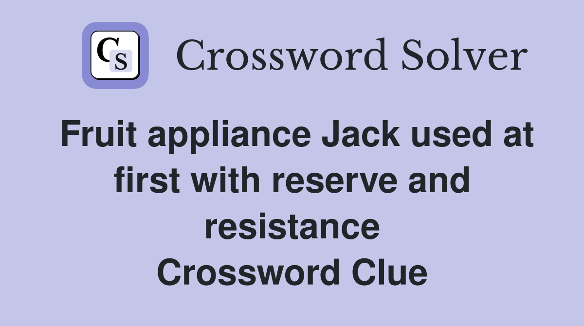 Fruit appliance Jack used at first with reserve and resistance Crossword Clue