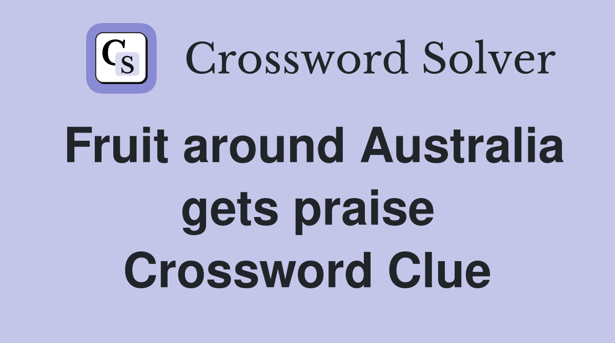 Fruit around Australia gets praise Crossword Clue