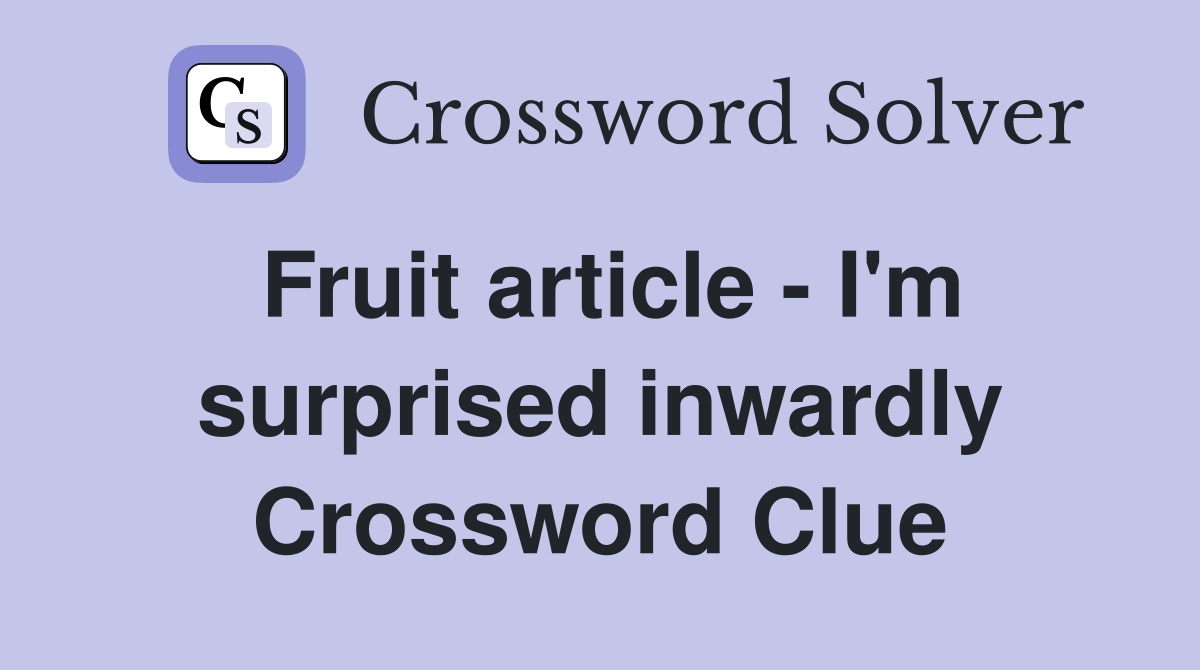 Fruit article - I'm surprised inwardly Crossword Clue