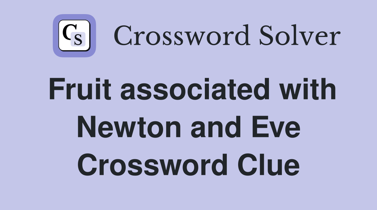 Fruit associated with Newton and Eve Crossword Clue