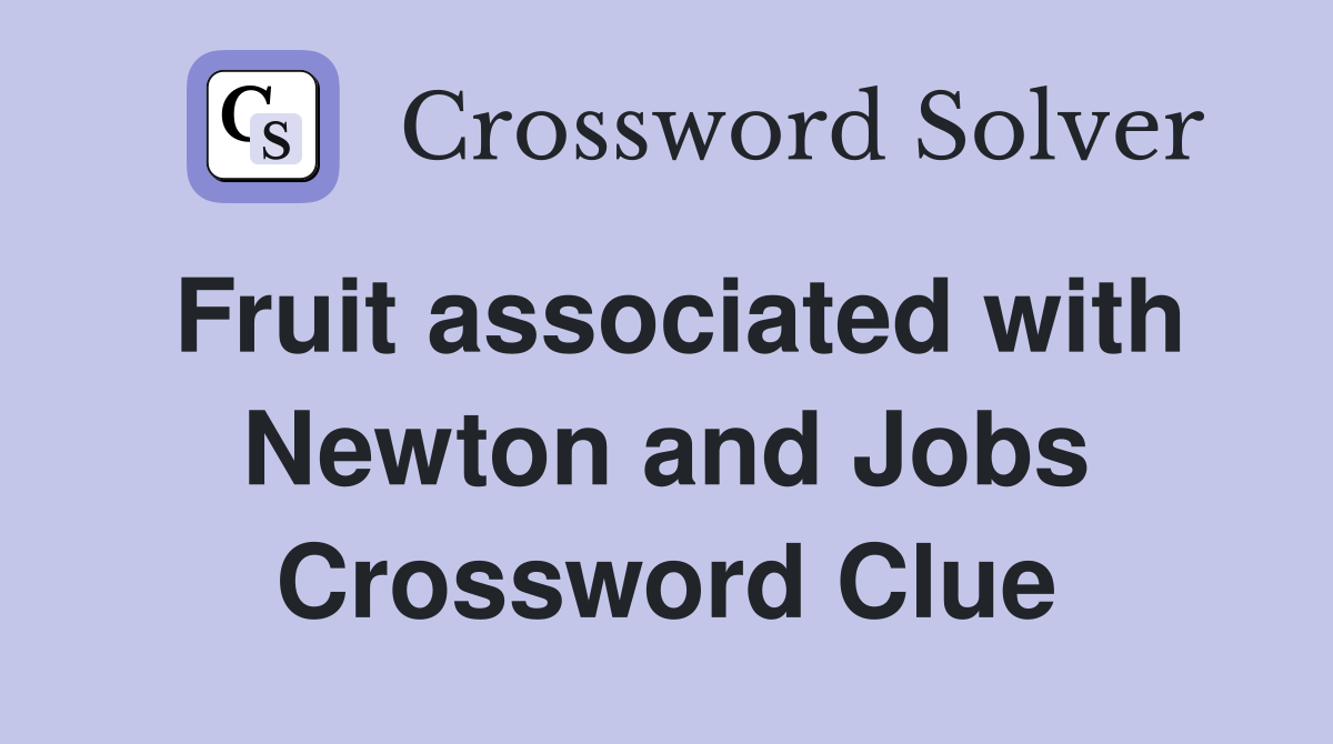 Fruit associated with Newton and Jobs Crossword Clue