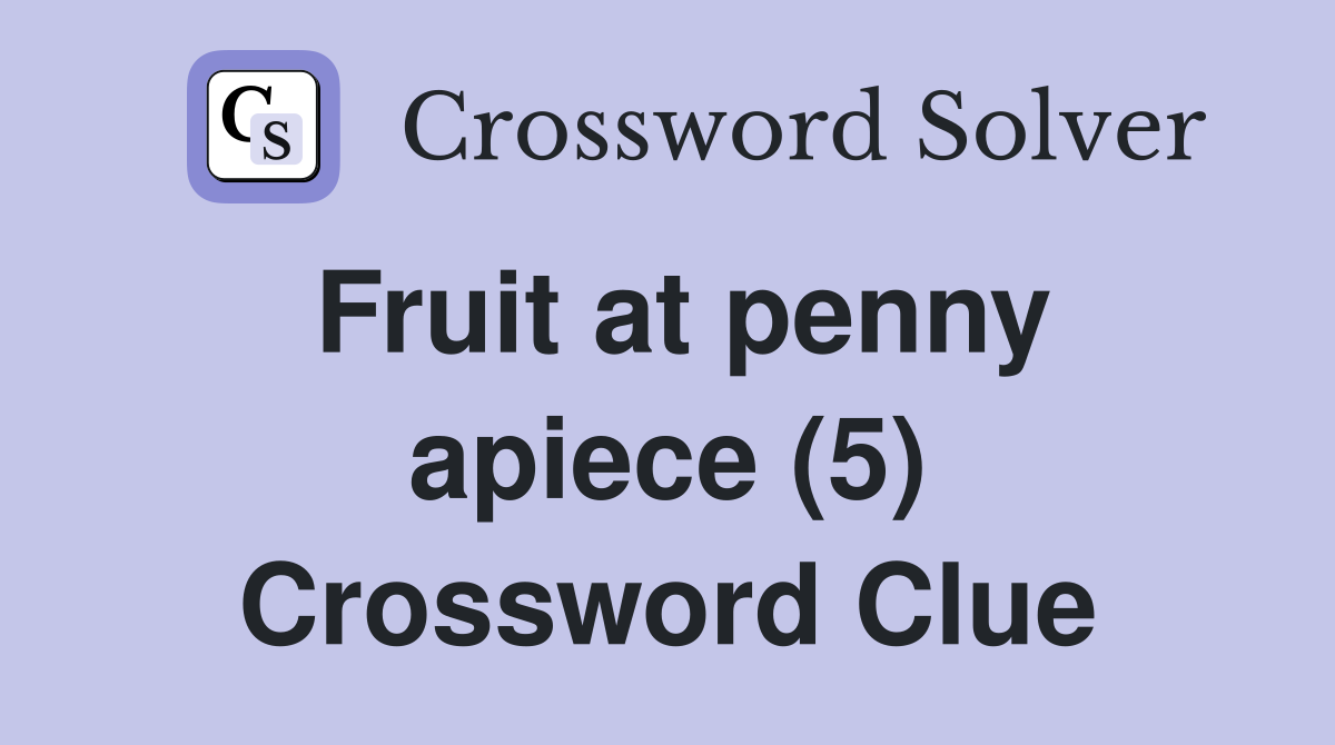 Fruit at penny apiece (5) Crossword Clue