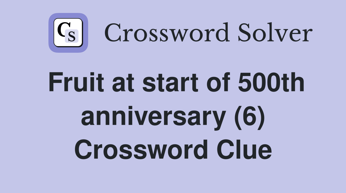 Fruit at start of 500th anniversary (6) Crossword Clue