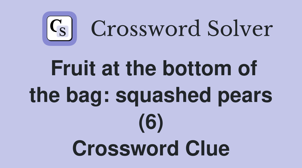 Fruit at the bottom of the bag: squashed pears (6) Crossword Clue