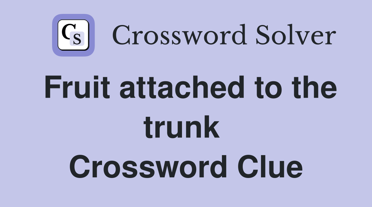 Fruit attached to the trunk  Crossword Clue