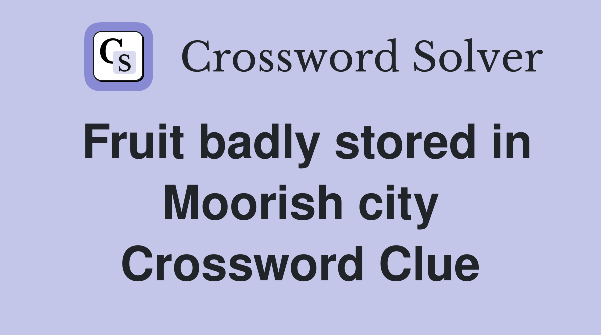 Fruit badly stored in Moorish city Crossword Clue