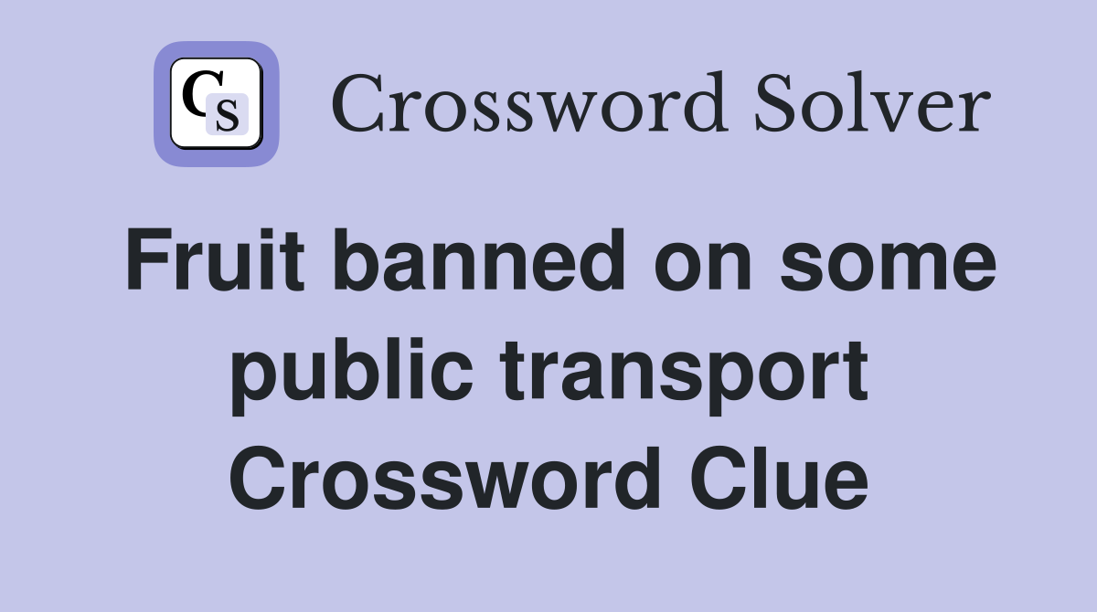 Fruit banned on some public transport Crossword Clue