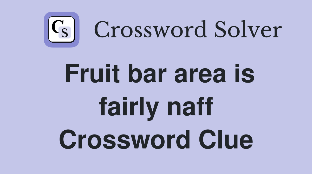 Fruit bar area is fairly naff Crossword Clue
