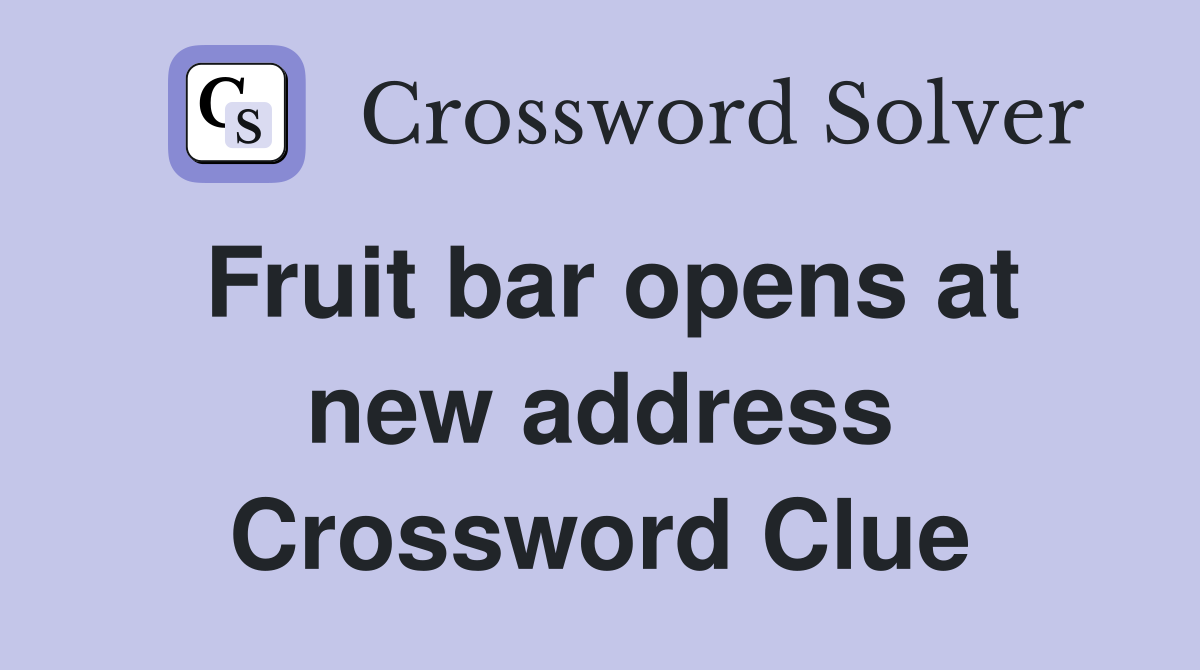 Fruit bar opens at new address Crossword Clue