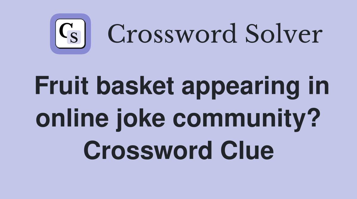 Fruit basket appearing in online joke community? Crossword Clue