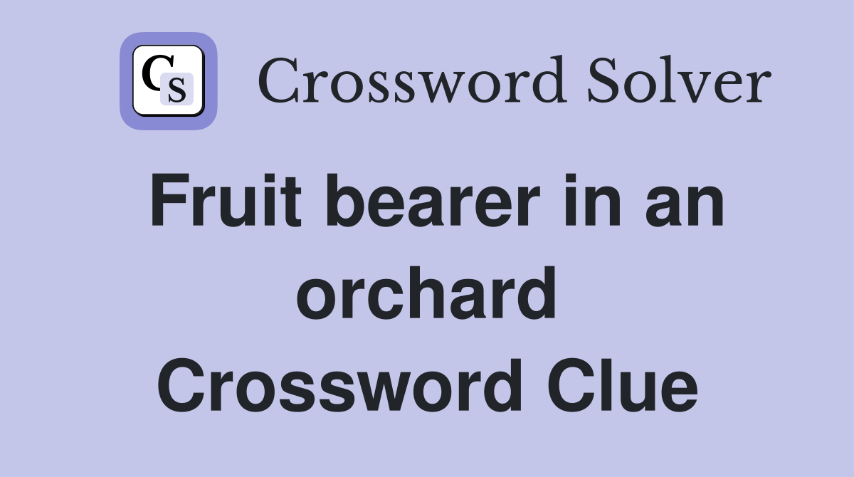 Fruit bearer in an orchard Crossword Clue