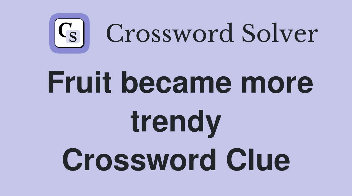 Fruit became more trendy Crossword Clue