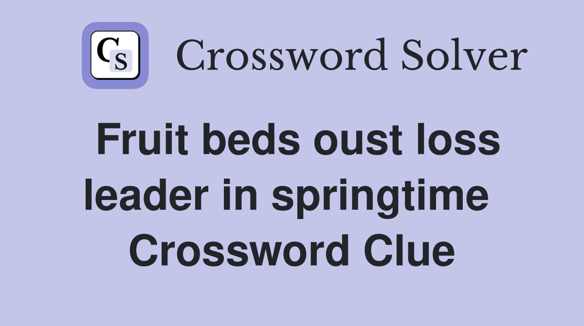 Fruit beds oust loss leader in springtime  Crossword Clue