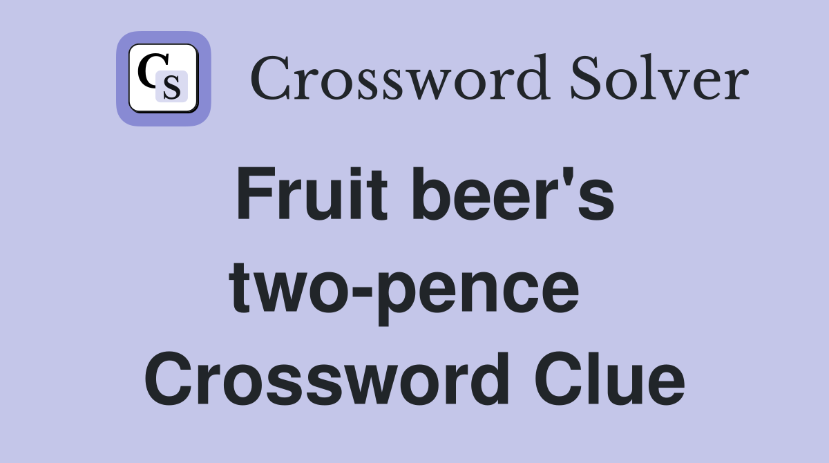Fruit beer's two-pence  Crossword Clue