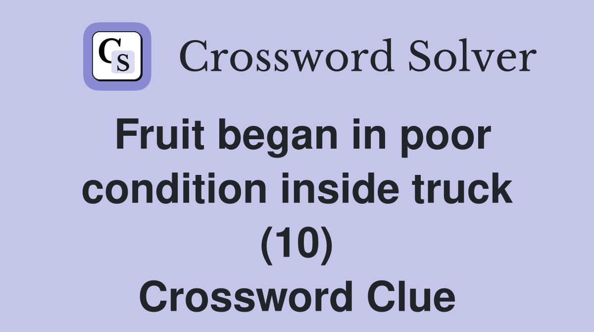 Fruit began in poor condition inside truck (10) Crossword Clue
