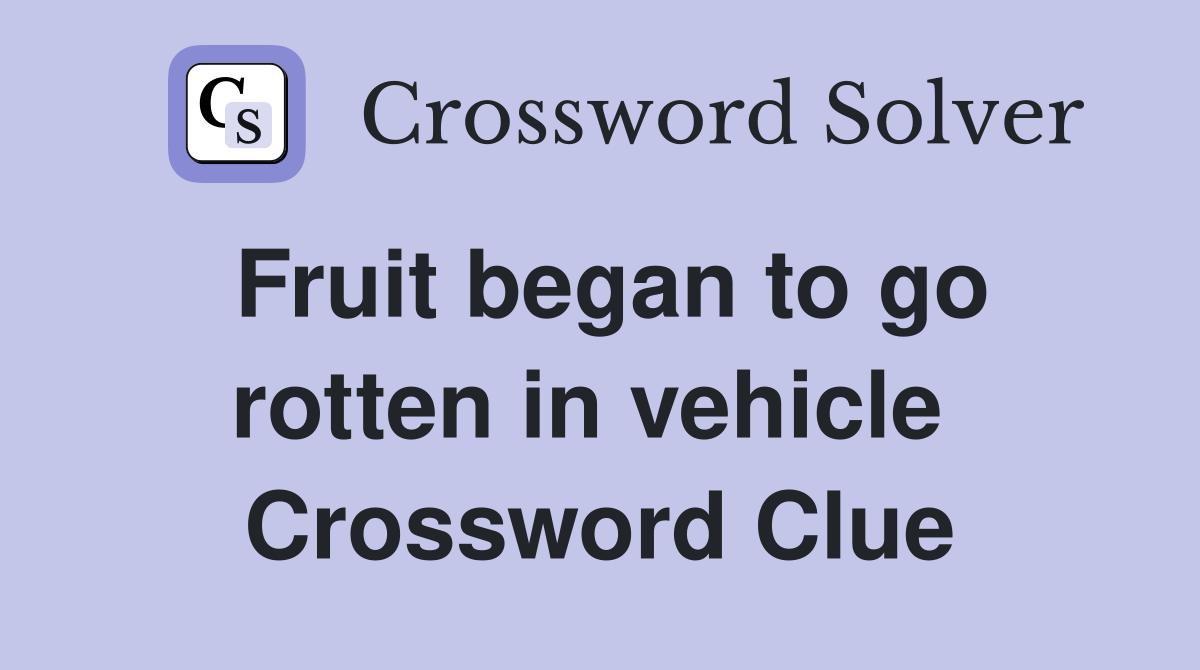 Fruit began to go rotten in vehicle  Crossword Clue