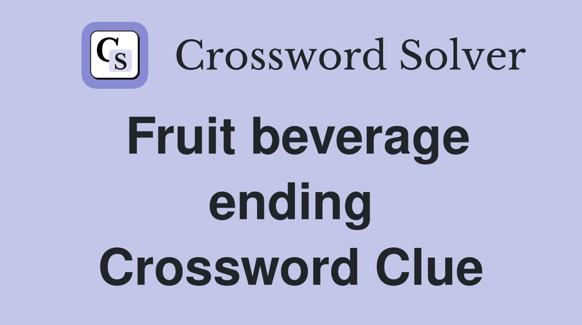 Fruit beverage ending Crossword Clue