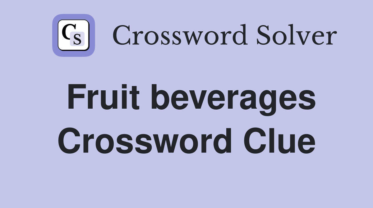 Fruit beverages Crossword Clue