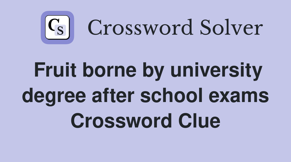 Fruit borne by university degree after school exams Crossword Clue