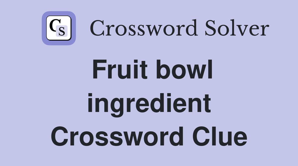 Fruit bowl ingredient Crossword Clue