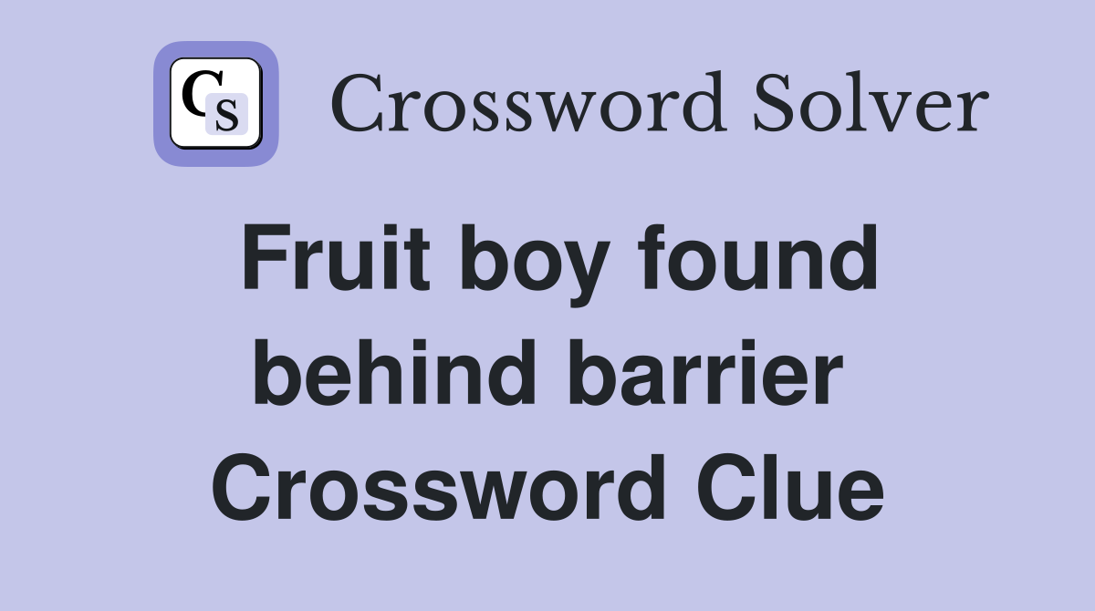 Fruit boy found behind barrier Crossword Clue