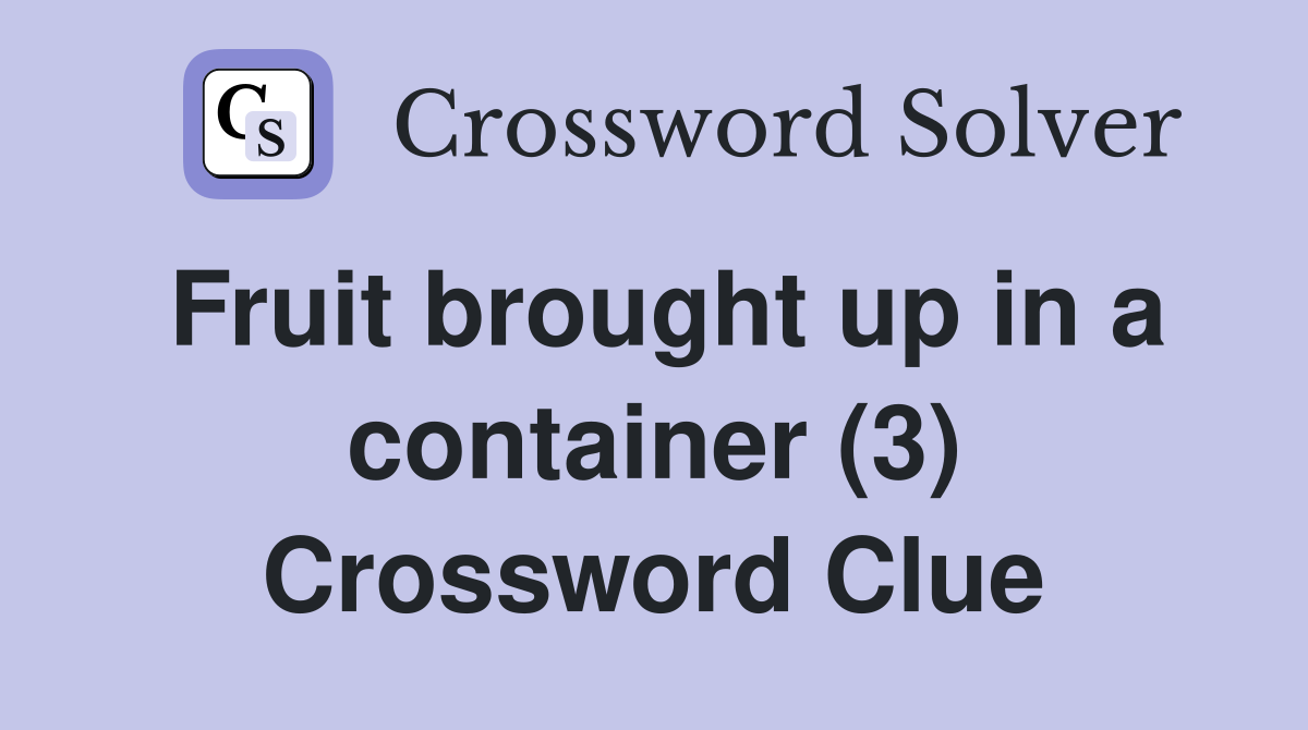 Fruit brought up in a container (3) Crossword Clue