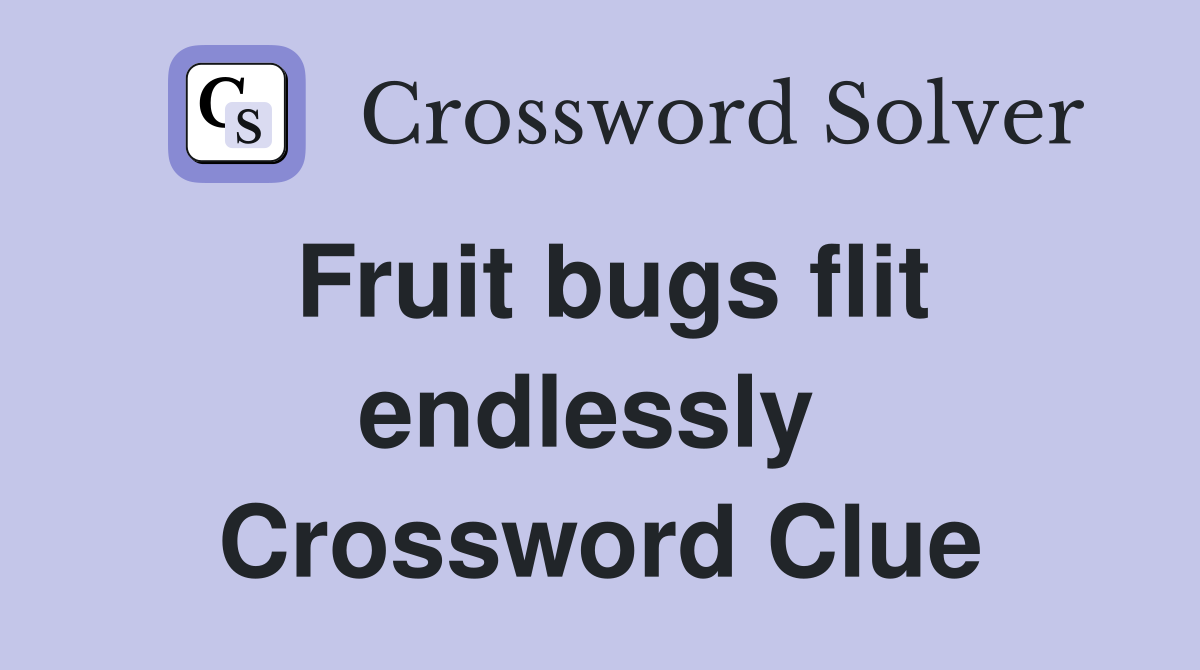 Fruit bugs flit endlessly  Crossword Clue