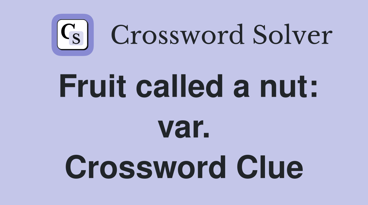 Fruit called a nut: var. Crossword Clue