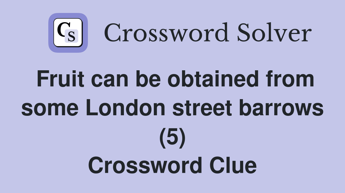 Fruit can be obtained from some London street barrows (5) Crossword Clue
