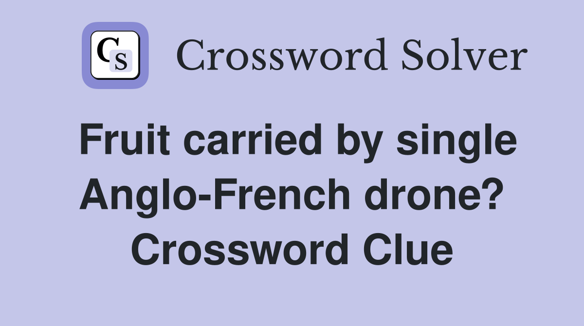 Fruit carried by single Anglo-French drone? Crossword Clue