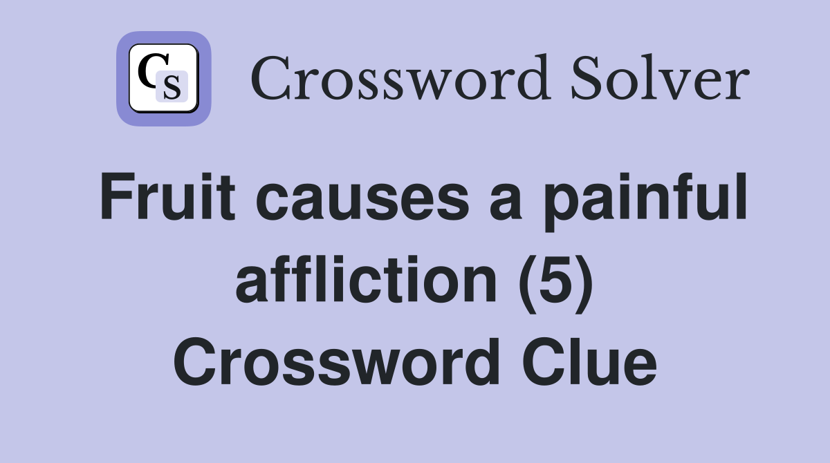 Fruit causes a painful affliction (5) Crossword Clue