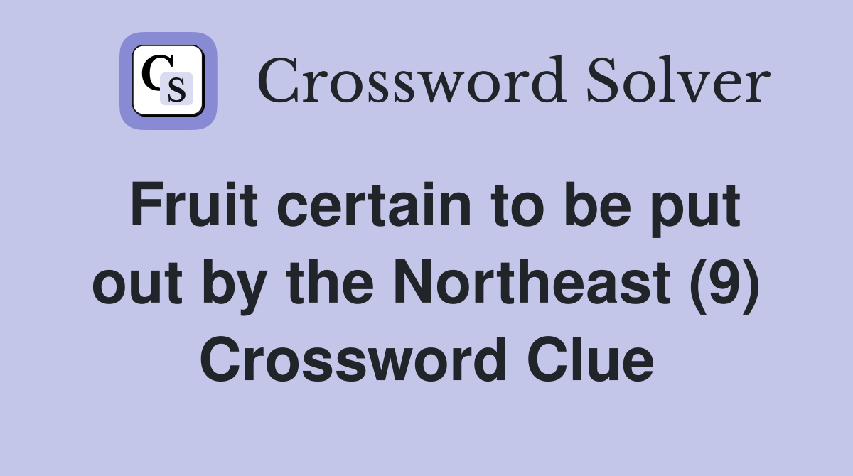 Fruit certain to be put out by the Northeast (9) Crossword Clue