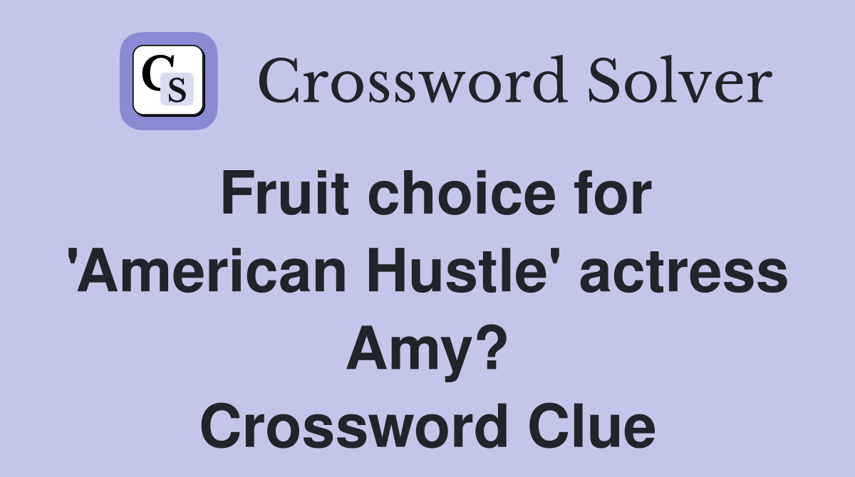 Fruit choice for 'American Hustle' actress Amy? Crossword Clue