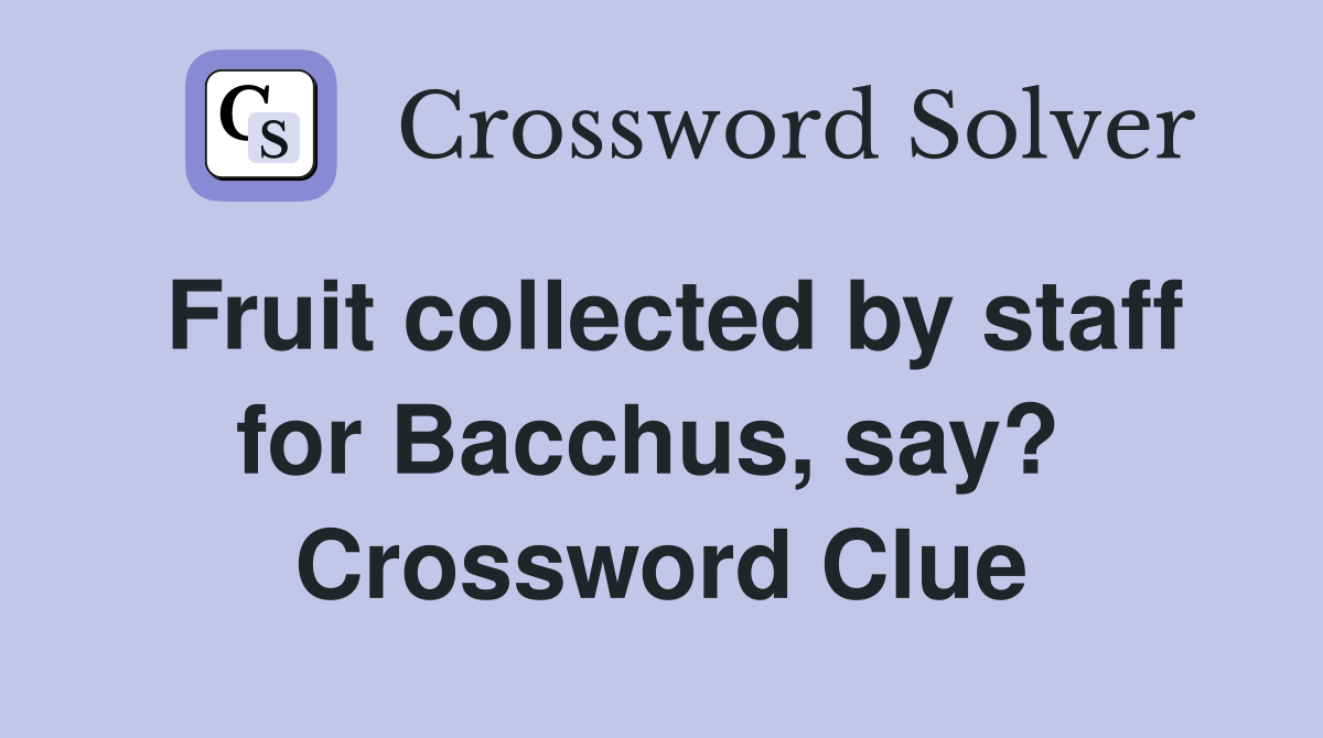 Fruit collected by staff for Bacchus, say?  Crossword Clue