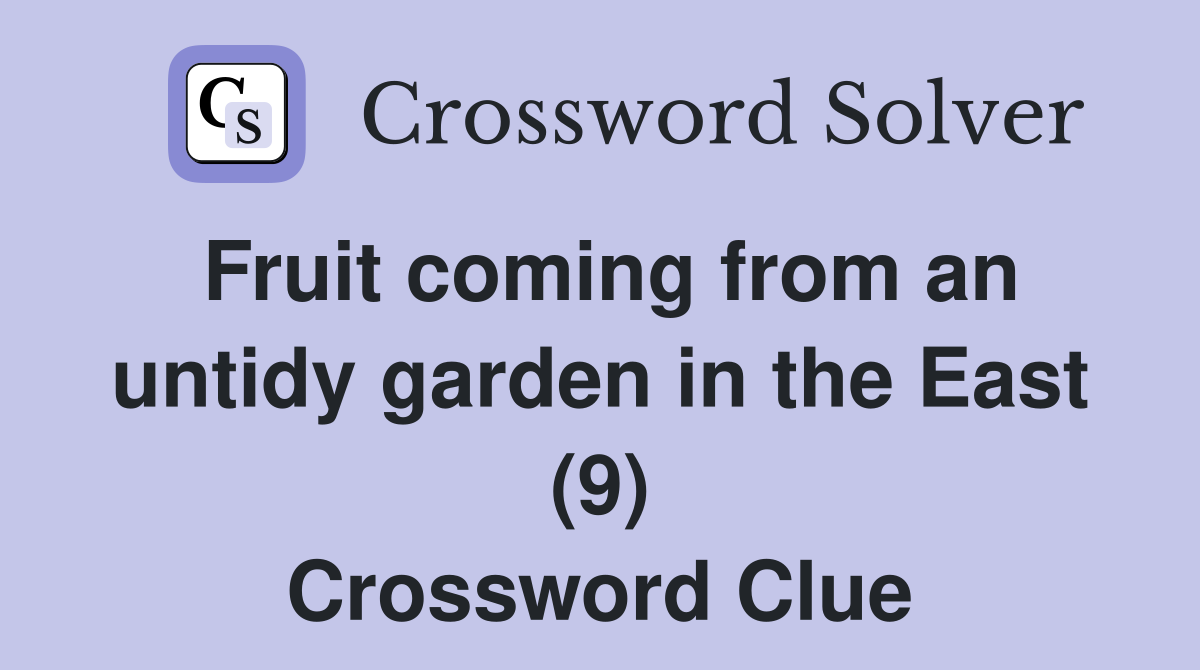 Fruit coming from an untidy garden in the East (9) Crossword Clue
