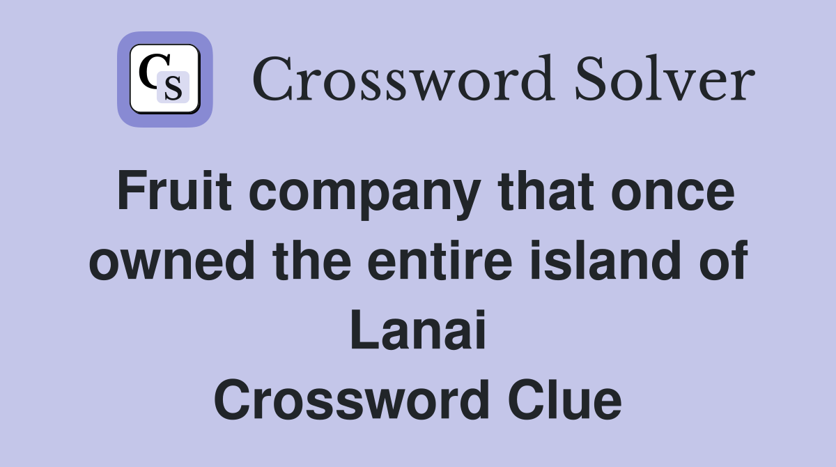 Fruit company that once owned the entire island of Lanai Crossword Clue