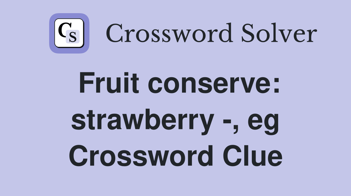 Fruit conserve: strawberry -, eg Crossword Clue