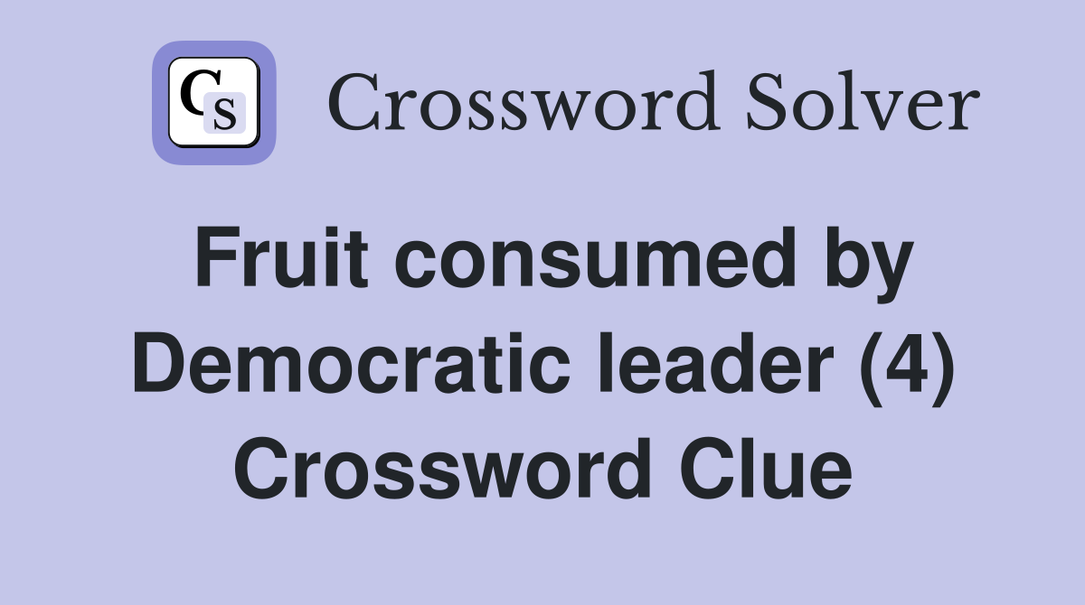 Fruit consumed by Democratic leader (4) Crossword Clue