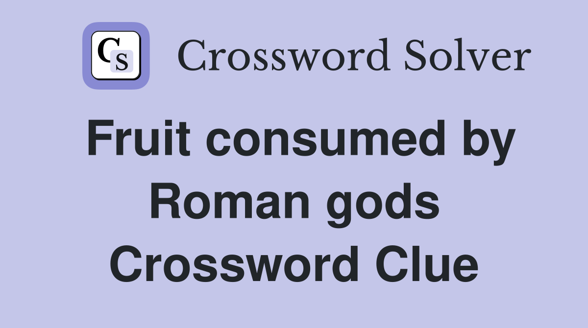 Fruit consumed by Roman gods Crossword Clue