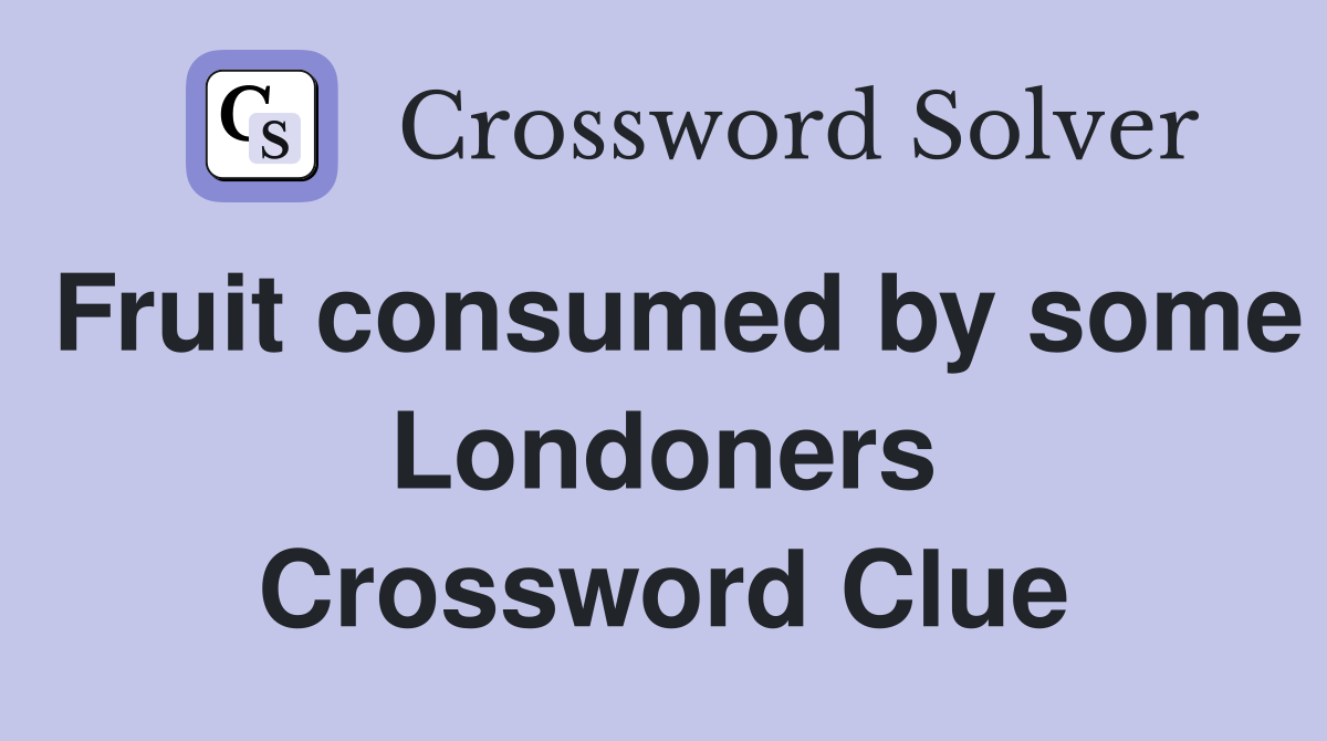 Fruit consumed by some Londoners Crossword Clue