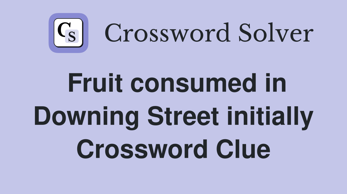 Fruit consumed in Downing Street initially Crossword Clue