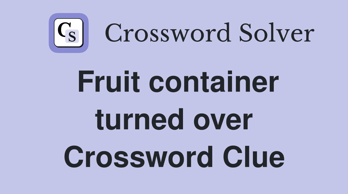 Fruit container turned over Crossword Clue