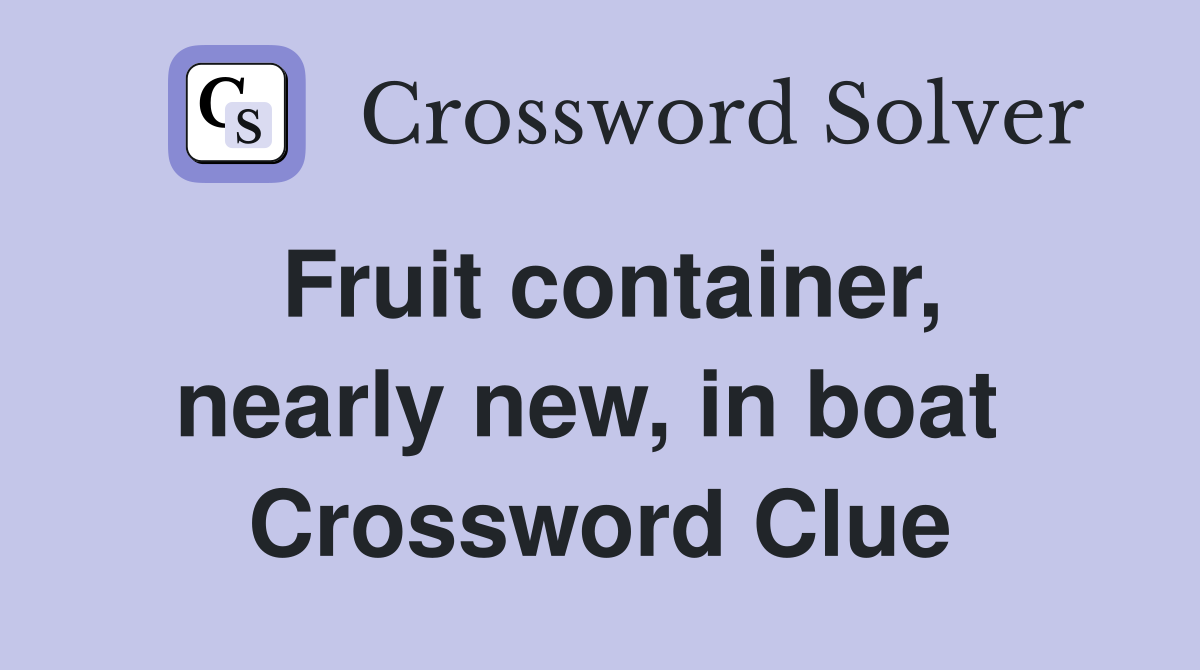 Fruit container, nearly new, in boat  Crossword Clue