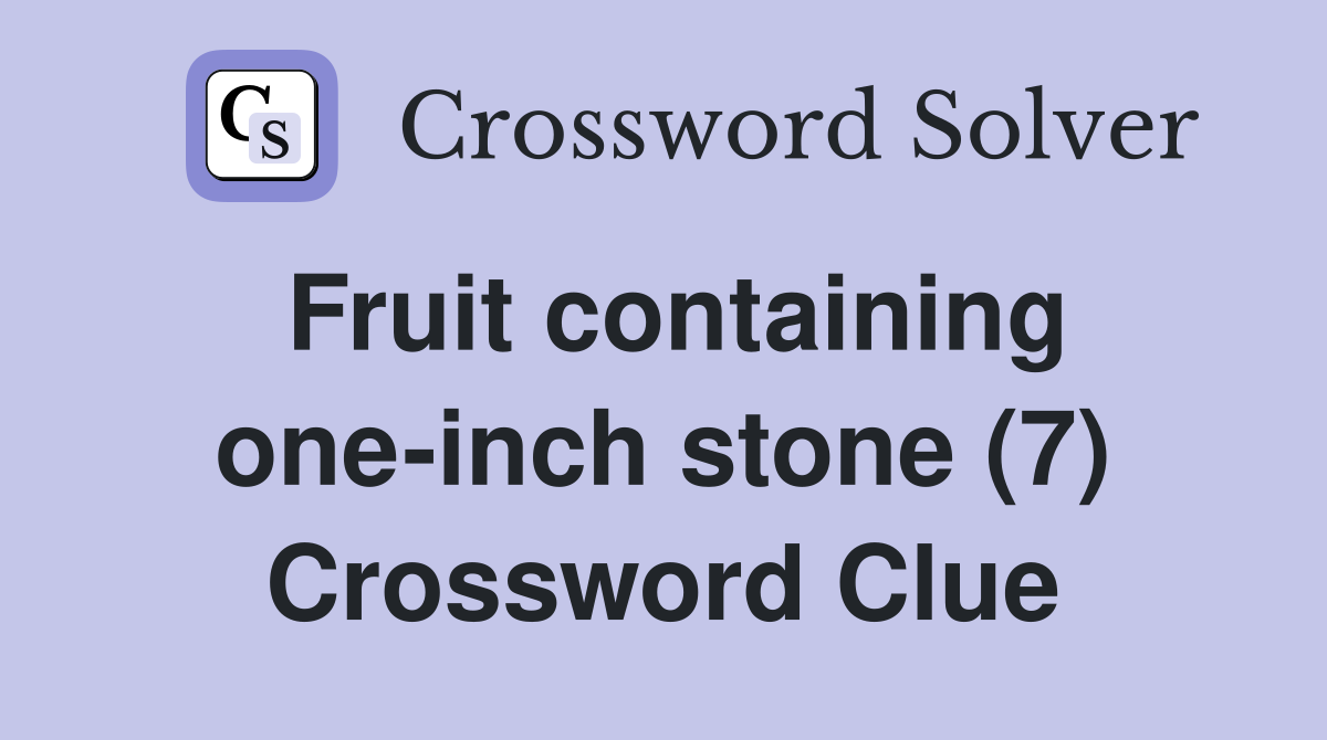 Fruit containing one-inch stone (7) Crossword Clue