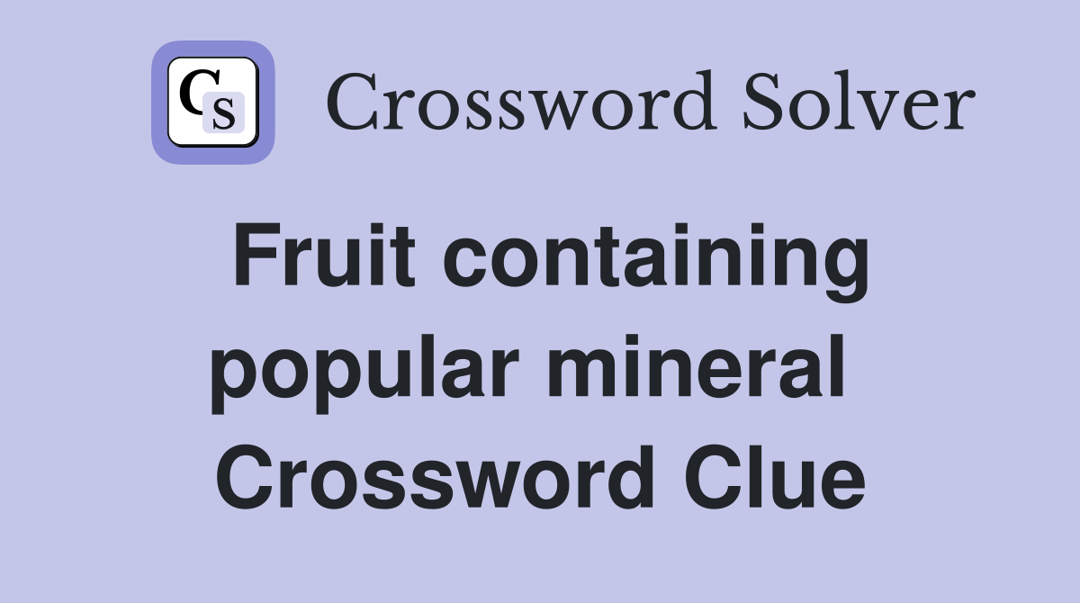 Fruit containing popular mineral  Crossword Clue