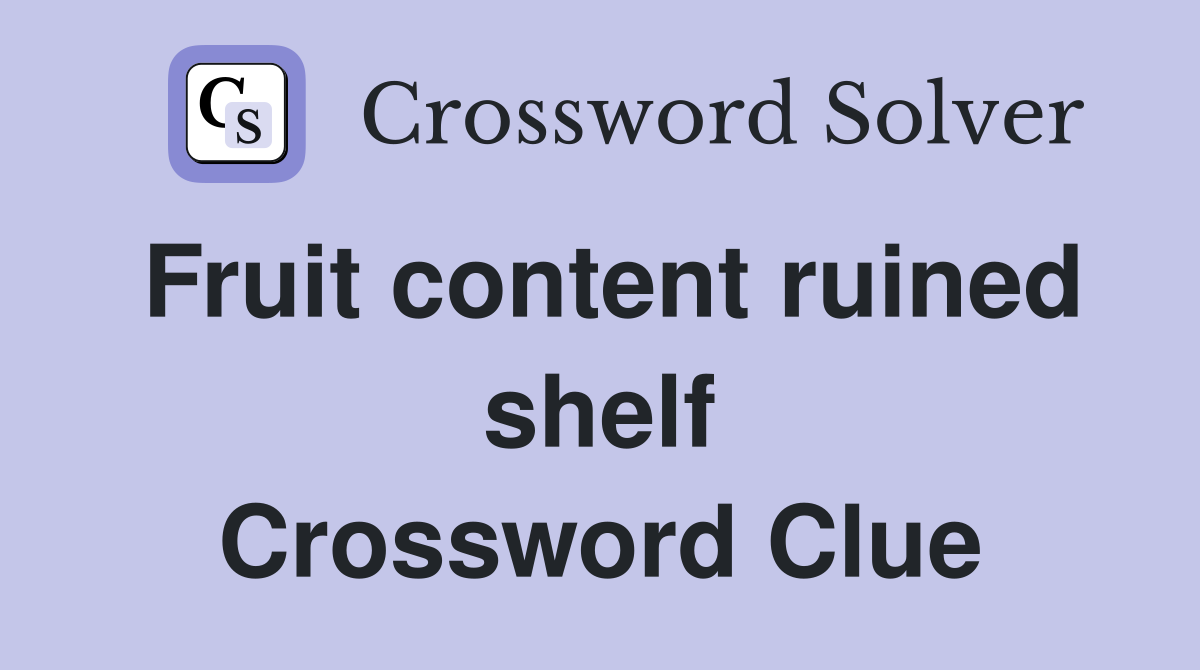 Fruit content ruined shelf Crossword Clue