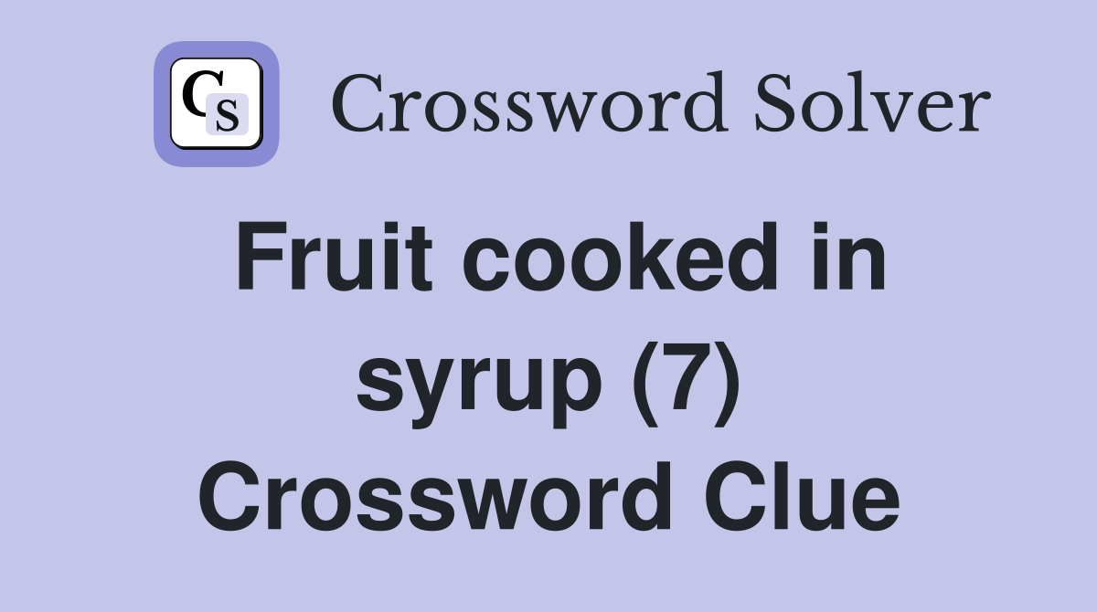 Fruit cooked in syrup (7) Crossword Clue